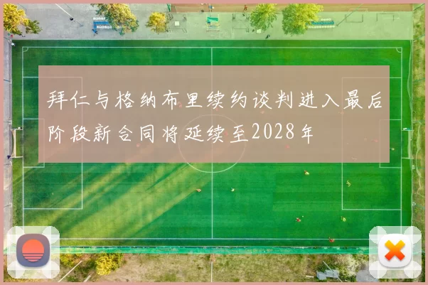 拜仁与格纳布里续约谈判进入最后阶段新合同将延续至2028年