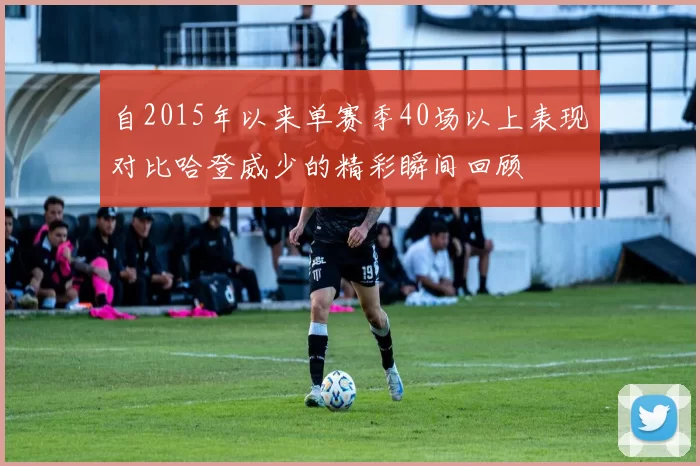 自2015年以来单赛季40场以上表现对比哈登威少的精彩瞬间回顾
