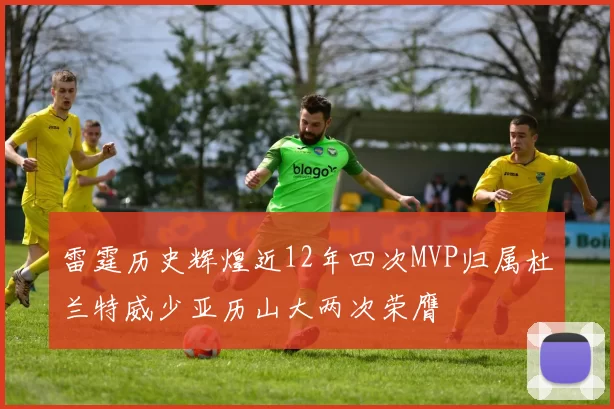 雷霆历史辉煌近12年四次MVP归属杜兰特威少亚历山大两次荣膺