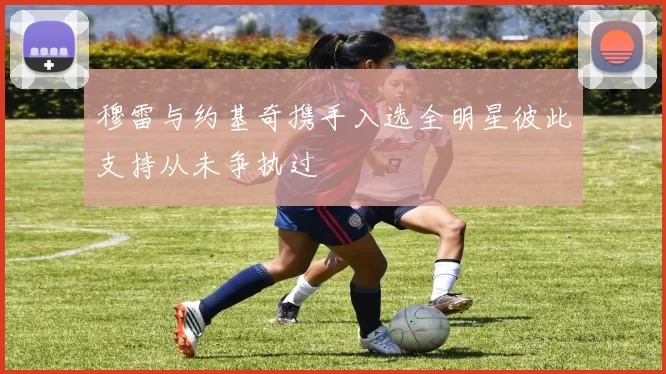 穆雷与约基奇携手入选全明星彼此支持从未争执过